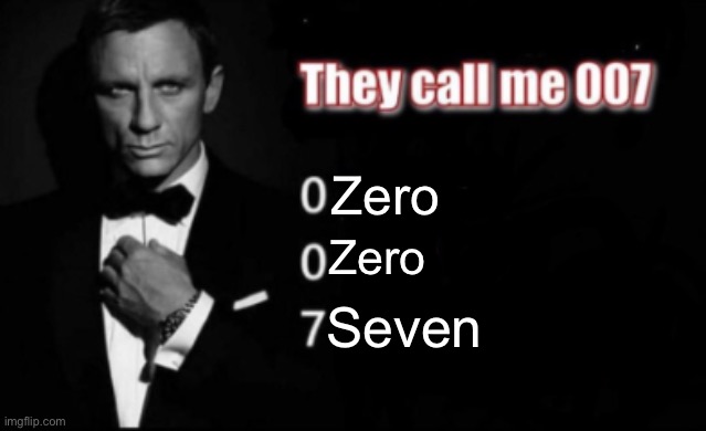 They call me 007 | Zero; Zero; Seven | image tagged in they call me 007 | made w/ Imgflip meme maker