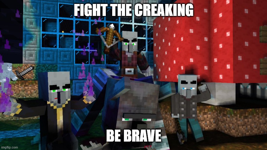 Illagers | FIGHT THE CREAKING; BE BRAVE | image tagged in illagers | made w/ Imgflip meme maker