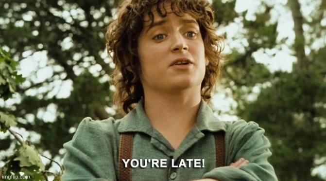 You're Late. | image tagged in you're late | made w/ Imgflip meme maker