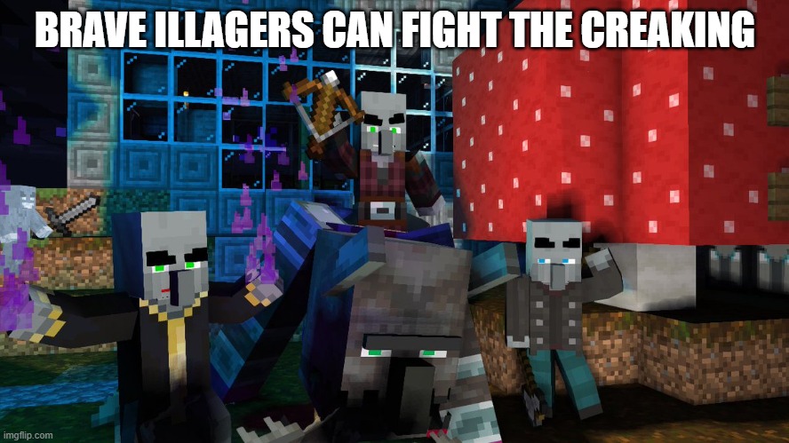 Illagers | BRAVE ILLAGERS CAN FIGHT THE CREAKING | image tagged in illagers | made w/ Imgflip meme maker