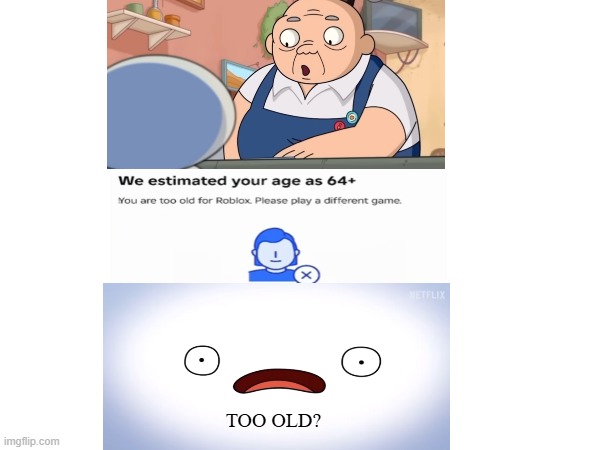 TOO OLD? | TOO OLD? | image tagged in memes | made w/ Imgflip meme maker