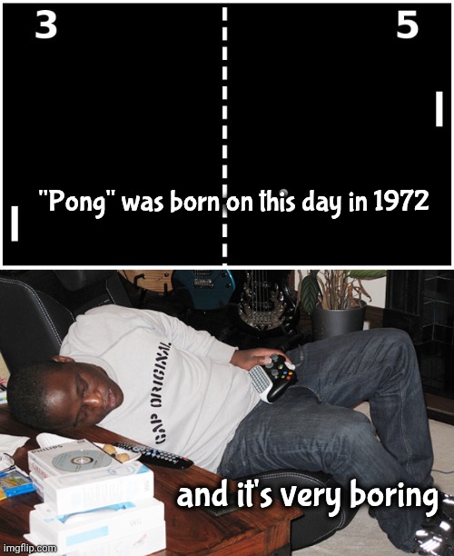 Video Game History | "Pong" was born on this day in 1972; and it's very boring | image tagged in pong,sleeping gamer,happy birthday,video games,in the beginning | made w/ Imgflip meme maker