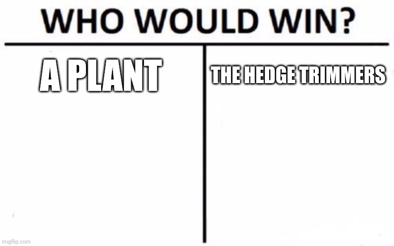 The Hedge Trimmers or the Plant? | A PLANT; THE HEDGE TRIMMERS | image tagged in memes,who would win | made w/ Imgflip meme maker