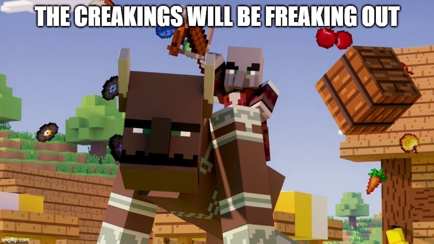 Pillager Riding Ravager | THE CREAKINGS WILL BE FREAKING OUT | image tagged in pillager riding ravager | made w/ Imgflip meme maker