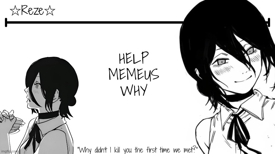 Moons | Reze temp | HELP MEMEUS WHY | image tagged in moons reze temp | made w/ Imgflip meme maker