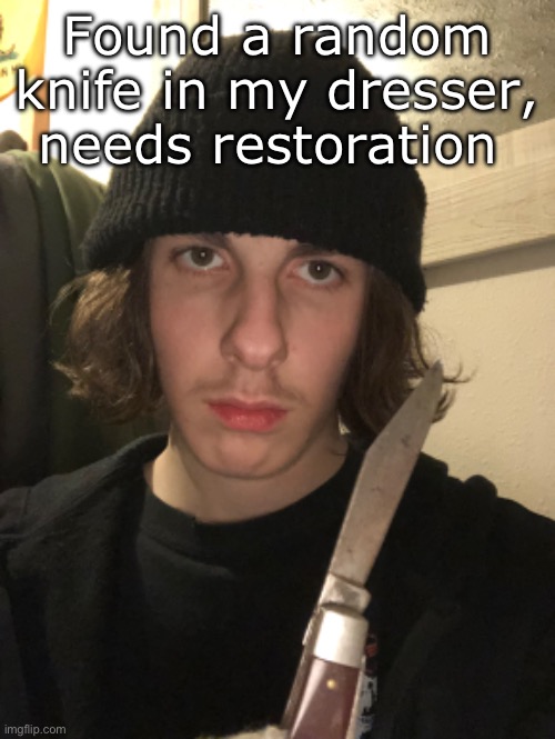 Found a random knife in my dresser, needs restoration | made w/ Imgflip meme maker