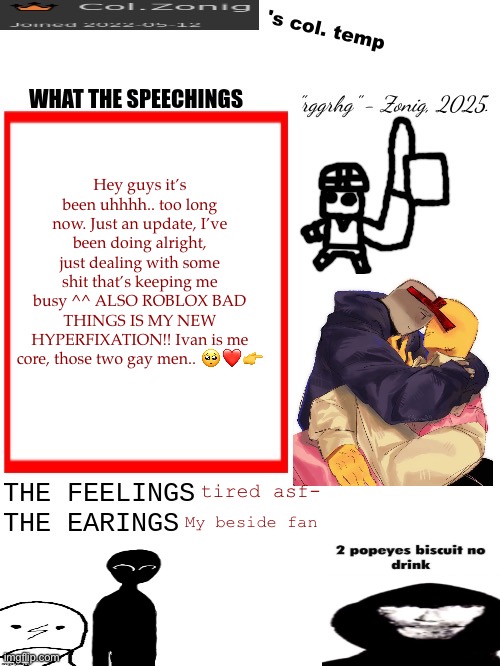 God I love BT so much,, | Hey guys it’s been uhhhh.. too long now. Just an update, I’ve been doing alright, just dealing with some shit that’s keeping me busy ^^ ALSO ROBLOX BAD THINGS IS MY NEW HYPERFIXATION!! Ivan is me core, those two gay men.. 🥺❤️👉; tired asf-; My beside fan | image tagged in col zonig's col temp rgh | made w/ Imgflip meme maker