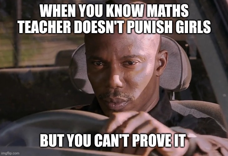 Doakes | WHEN YOU KNOW MATHS TEACHER DOESN'T PUNISH GIRLS; BUT YOU CAN'T PROVE IT | image tagged in doakes | made w/ Imgflip meme maker
