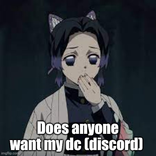 wait u have a point | Does anyone want my dc (discord) | image tagged in wait u have a point | made w/ Imgflip meme maker