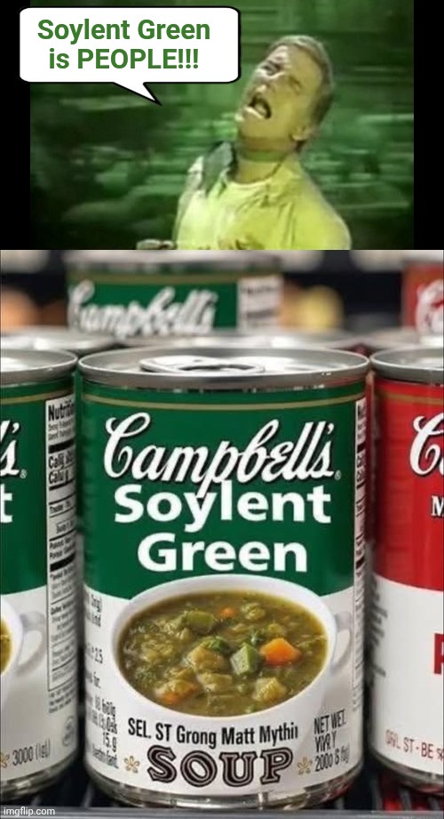 Campbell's Soylent Green Soup | Soylent Green is PEOPLE!!! | image tagged in soylent green is people,campbell's soylent green soup | made w/ Imgflip meme maker