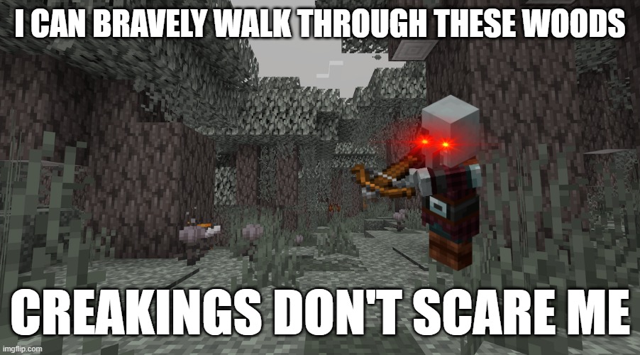 Pale Garden | I CAN BRAVELY WALK THROUGH THESE WOODS; CREAKINGS DON'T SCARE ME | image tagged in pale garden | made w/ Imgflip meme maker