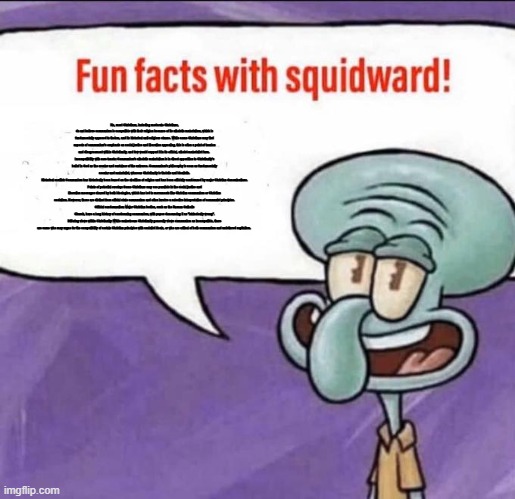 even christian centrists know christian communism is an oxymoron, marxism "eliminates" poverty by oppression | No, most Christians, including moderate Christians, do not believe communism is compatible with their religion because of its atheistic materialism, which is fundamentally opposed to theism, and its historical anti-religious stance. While some Christians may find aspects of communism's emphasis on social justice and liberation appealing, this is often a point of tension and disagreement within Christianity, and few would support it in its official, atheist-materialist form. 
Incompatibility with core tenets: Communism's atheistic materialism is in direct opposition to Christianity's belief in God as the creator and sustainer of the universe. Communism's philosophy is seen as fundamentally secular and materialist, whereas Christianity is theistic and idealistic.
Historical conflict: Communism has historically been based on the abolition of religion and has been officially condemned by major Christian denominations.
Points of potential overlap: Some Christians may see parallels in the social justice and liberation messages shared by both ideologies, which has led to movements like Christian communism or Christian socialism. However, these are distinct from official state communism and often involve a selective interpretation of communist principles.
Official condemnation: Major Christian bodies, such as the Roman Catholic Church, have a long history of condemning communism, with popes denouncing it as "intrinsically wrong".
Differing views within Christianity: While mainstream Christianity generally views communism as incompatible, there are some who may argue for the compatibility of certain Christian principles with socialist ideals, or who are critical of both communism and unfettered capitalism. | image tagged in fun facts with squidward,moderate,centrist | made w/ Imgflip meme maker