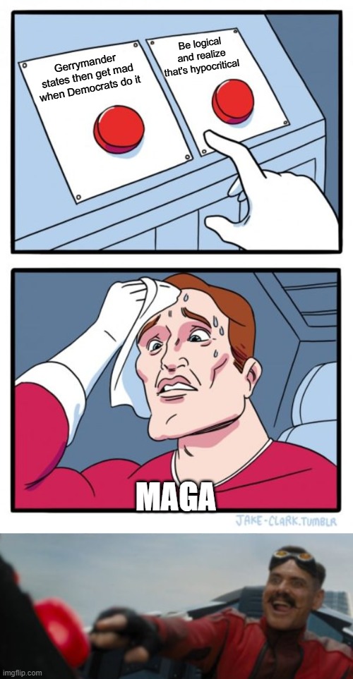 Gerrymandering is only ok when Republicans do it | Be logical and realize that's hypocritical; Gerrymander states then get mad when Democrats do it; MAGA | image tagged in memes,two buttons | made w/ Imgflip meme maker