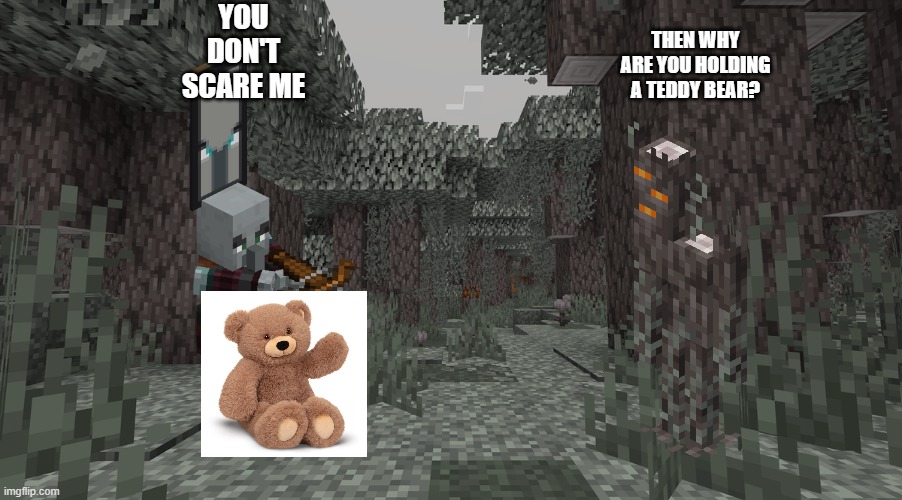 Pale Garden | YOU DON'T SCARE ME; THEN WHY ARE YOU HOLDING A TEDDY BEAR? | image tagged in pale garden | made w/ Imgflip meme maker