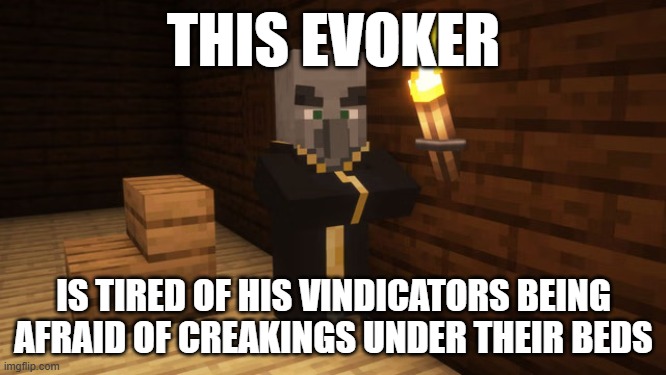 Evoker | THIS EVOKER; IS TIRED OF HIS VINDICATORS BEING AFRAID OF CREAKINGS UNDER THEIR BEDS | image tagged in evoker | made w/ Imgflip meme maker