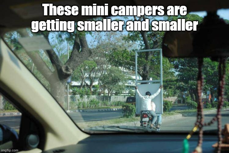 Mini Camper | These mini campers are getting smaller and smaller | image tagged in camping,tiny home,on the road again,road trip | made w/ Imgflip meme maker