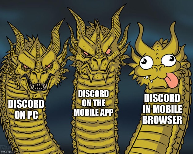 Why does it have to be so annoying to use in mobile browser | DISCORD ON THE MOBILE APP; DISCORD IN MOBILE BROWSER; DISCORD ON PC | image tagged in three-headed dragon,discord,pc,apps,mobile,browser | made w/ Imgflip meme maker