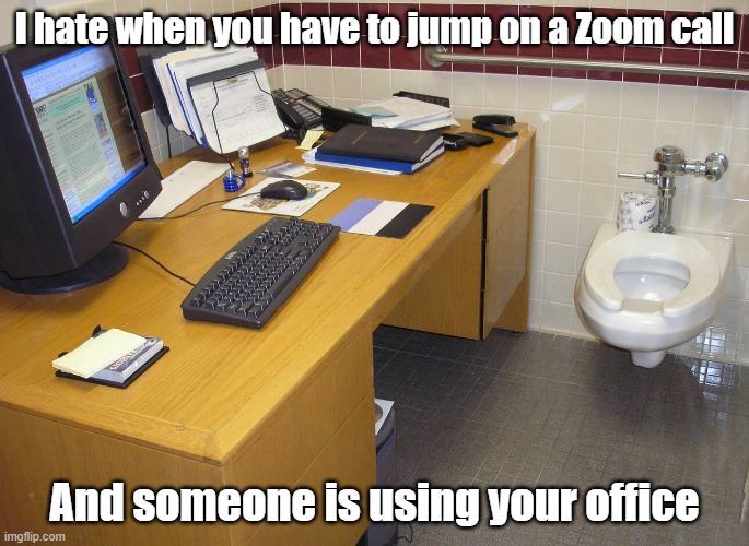 Office Occupied | I hate when you have to jump on a Zoom call; And someone is using your office | image tagged in zoom,meeting,office,crappy | made w/ Imgflip meme maker