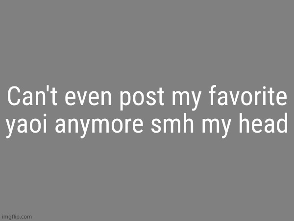 That shi broke no rules | Can't even post my favorite yaoi anymore smh my head | image tagged in the avaritia image | made w/ Imgflip meme maker