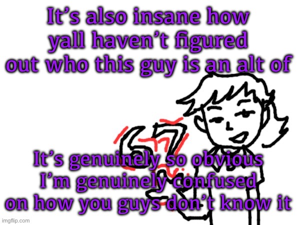 Anyways I’m listening to Stand By Me by Oasis for the 0 people who gaf | It’s also insane how yall haven’t figured out who this guy is an alt of; It’s genuinely so obvious I’m genuinely confused on how you guys don’t know it | image tagged in 6 7 dea | made w/ Imgflip meme maker