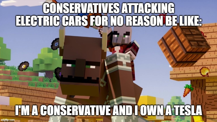 Pillager Riding Ravager | CONSERVATIVES ATTACKING ELECTRIC CARS FOR NO REASON BE LIKE:; I'M A CONSERVATIVE AND I OWN A TESLA | image tagged in pillager riding ravager | made w/ Imgflip meme maker