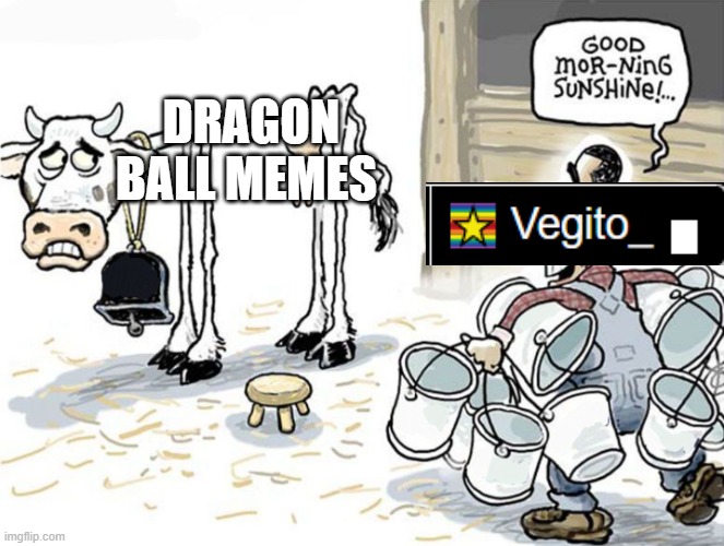gotta make fun of myself real quick | DRAGON BALL MEMES | image tagged in milking the cow,vegito,imgflip users,dragon ball z,memes | made w/ Imgflip meme maker