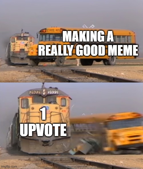 Whyyyyyyyyyyyyyyyyyyyyyyyyyyyyyy does this happen! | MAKING A REALLY GOOD MEME; 1 UPVOTE | image tagged in a train hitting a school bus | made w/ Imgflip meme maker