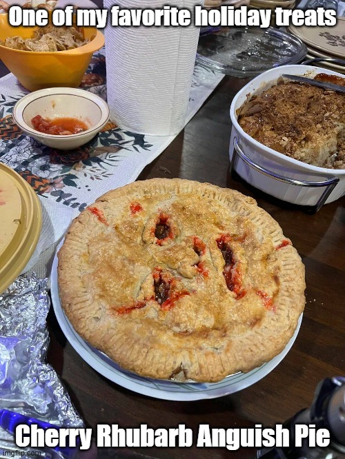 Scary Pie | One of my favorite holiday treats; Cherry Rhubarb Anguish Pie | image tagged in holiday,dessert,scary,not hungry | made w/ Imgflip meme maker