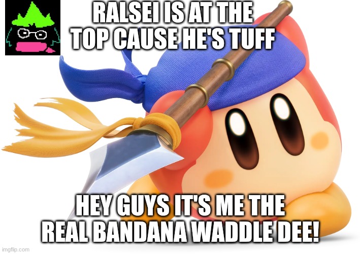IT'S ME!!! (look at my username) (4) | RALSEI IS AT THE TOP CAUSE HE'S TUFF; HEY GUYS IT'S ME THE REAL BANDANA WADDLE DEE! | made w/ Imgflip meme maker