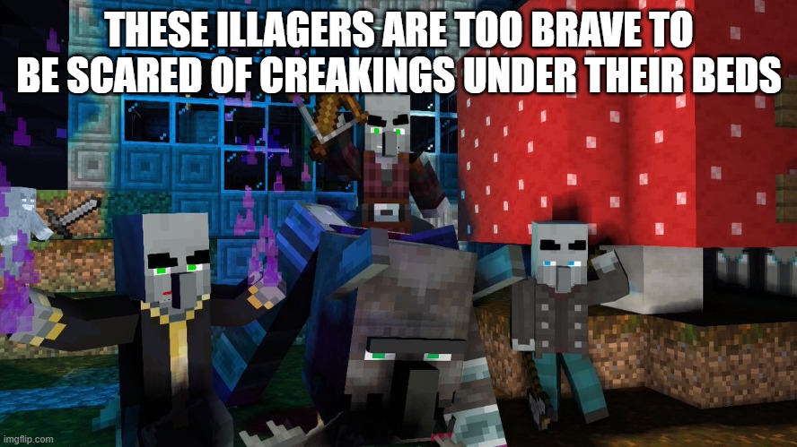 Illagers | THESE ILLAGERS ARE TOO BRAVE TO BE SCARED OF CREAKINGS UNDER THEIR BEDS | image tagged in illagers | made w/ Imgflip meme maker