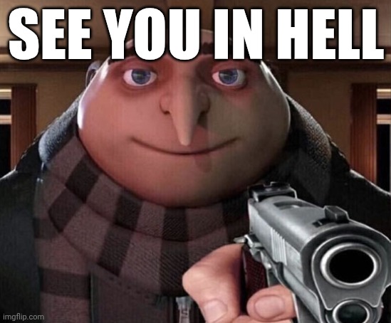 Gru Gun | SEE YOU IN HELL | image tagged in gru gun | made w/ Imgflip meme maker