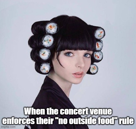 Sushi Du | When the concert venue enforces their "no outside food" rule | image tagged in hairstyle,food,sushi | made w/ Imgflip meme maker