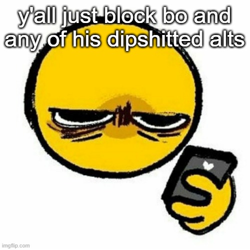 Reaction image | y'all just block bo and any of his dipshitted alts | image tagged in reaction image | made w/ Imgflip meme maker