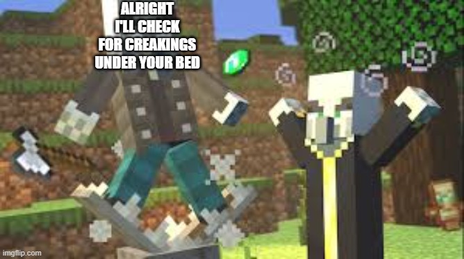 Evoker Attacking Vindicator With His Fangs | ALRIGHT I'LL CHECK FOR CREAKINGS UNDER YOUR BED | image tagged in evoker attacking vindicator with his fangs | made w/ Imgflip meme maker