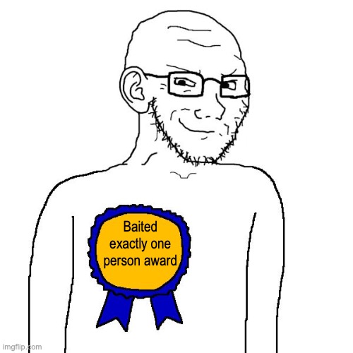 soyjak award | Baited exactly one person award | image tagged in soyjak award | made w/ Imgflip meme maker