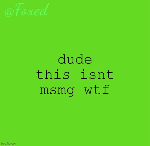 dude this isnt msmg wtf | made w/ Imgflip meme maker