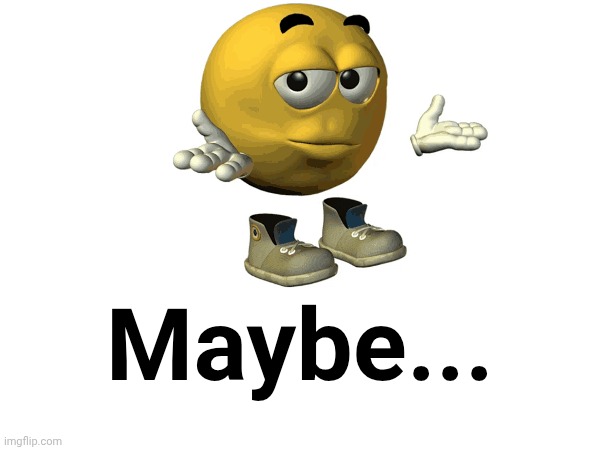 Maybe | Maybe... | image tagged in maybe,emoji,mayybe | made w/ Imgflip meme maker