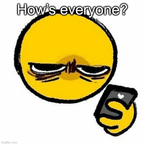 Reaction image | How’s everyone? | image tagged in reaction image | made w/ Imgflip meme maker