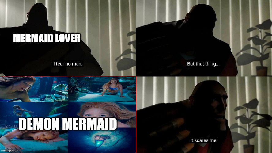 black ariel is so scary | MERMAID LOVER; DEMON MERMAID | image tagged in tf2 heavy i fear no man,scary,demonic,demon mermaids,the little mermaid,nightmare | made w/ Imgflip meme maker
