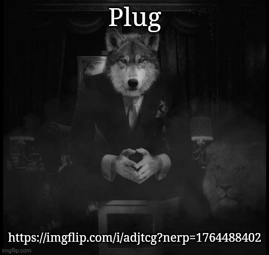 Wolf on a chair | Plug; https://imgflip.com/i/adjtcg?nerp=1764488402 | image tagged in wolf on a chair | made w/ Imgflip meme maker