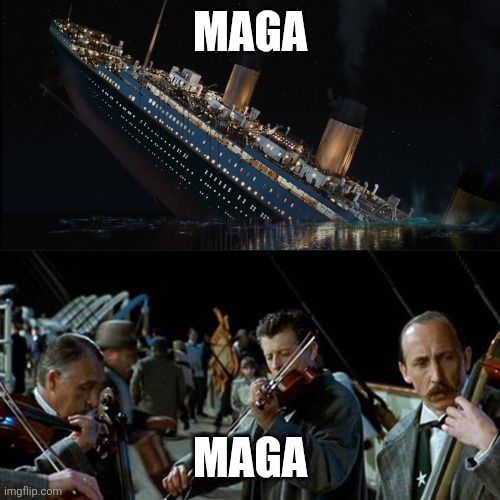 Titanic band | MAGA; MAGA | image tagged in titanic band | made w/ Imgflip meme maker
