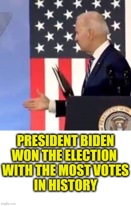 Free & fair elections | PRESIDENT BIDEN
WON THE ELECTION 
WITH THE MOST VOTES
IN HISTORY | image tagged in vote | made w/ Imgflip meme maker