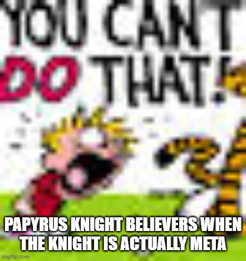 Calvin And Hobbes "You can't DO THAT!" | PAPYRUS KNIGHT BELIEVERS WHEN
THE KNIGHT IS ACTUALLY META | image tagged in calvin and hobbes you can't do that | made w/ Imgflip meme maker