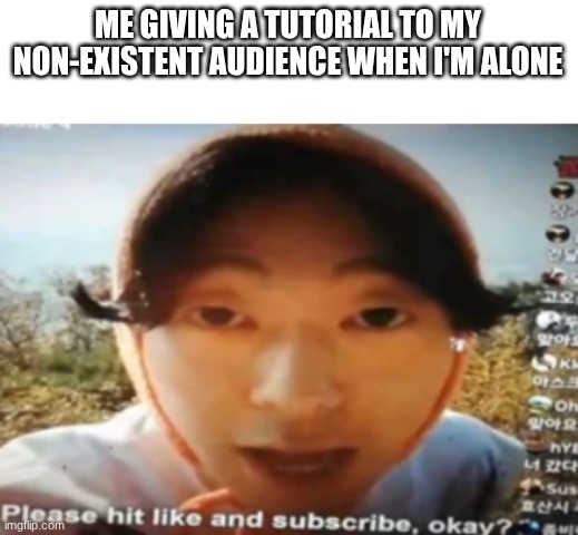 All of us are dead meme | ME GIVING A TUTORIAL TO MY NON-EXISTENT AUDIENCE WHEN I'M ALONE | image tagged in netflix,youtube kids,young,alone | made w/ Imgflip meme maker