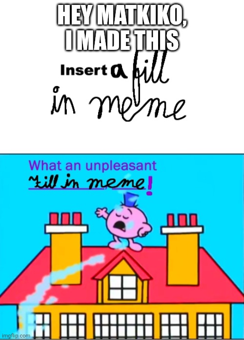What an unpleasant fill in meme | HEY MATKIKO, I MADE THIS | image tagged in mr impossible meme,mr impossible,deviantart,memes,oh wow are you actually reading these tags | made w/ Imgflip meme maker