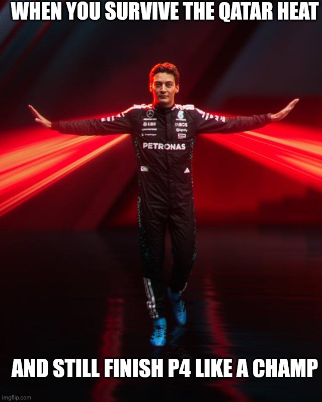 T-Pose George Russell Meme Qatar Grand Prix Of Formula One | WHEN YOU SURVIVE THE QATAR HEAT; AND STILL FINISH P4 LIKE A CHAMP | image tagged in t-pose george russell,memes,f1,funny,george russell | made w/ Imgflip meme maker