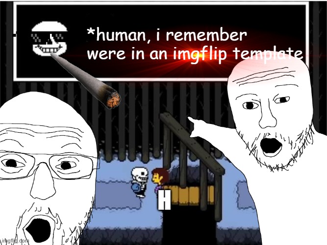 sand | *human, i remember were in an imgflip template; H | image tagged in underman,undertale | made w/ Imgflip meme maker