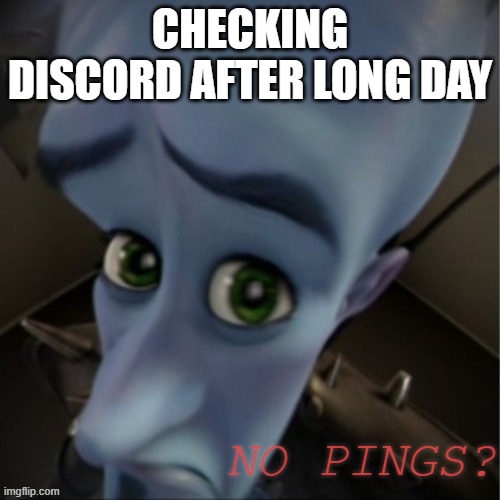 :( | CHECKING DISCORD AFTER LONG DAY; NO PINGS? | image tagged in megamind peeking | made w/ Imgflip meme maker