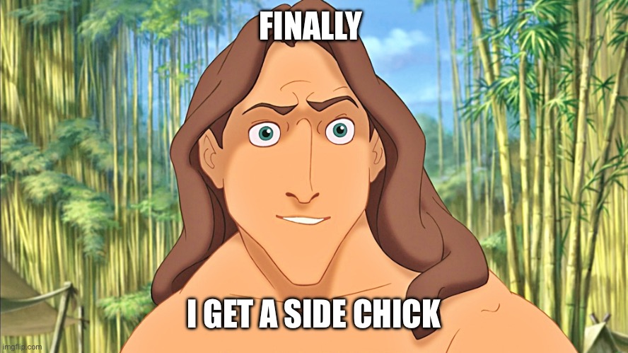 Tarzan | FINALLY I GET A SIDE CHICK | image tagged in tarzan | made w/ Imgflip meme maker