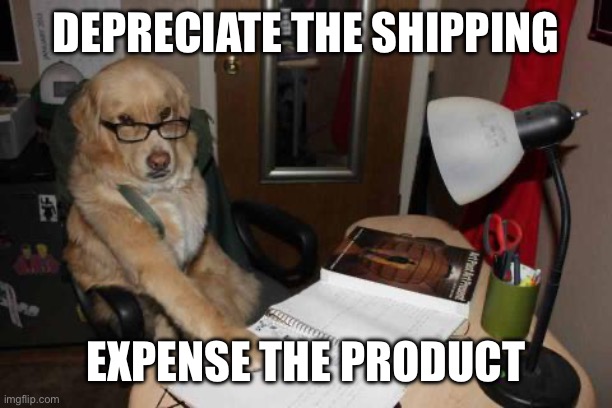 Accountant Dog | DEPRECIATE THE SHIPPING EXPENSE THE PRODUCT | image tagged in accountant dog | made w/ Imgflip meme maker